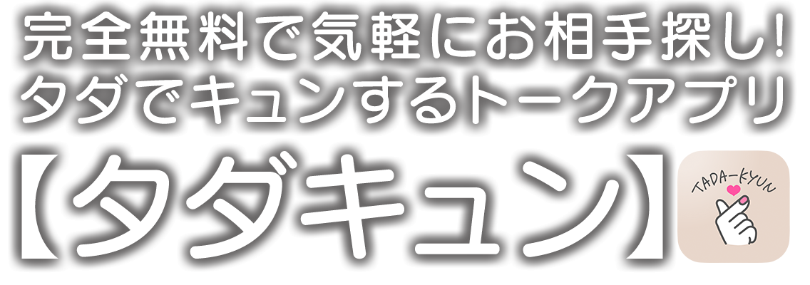 完全無料で気軽にお相手探し!タダでキュンするトークアプリ【タダキュン】 ▼ダウンロードはこちらから▼
